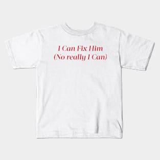 I Can Fix Him (No really I Can) Kids T-Shirt